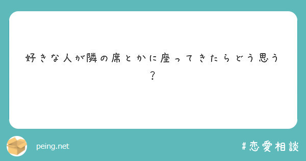 好きな人が隣の席とかに座ってきたらどう思う Peing 質問箱