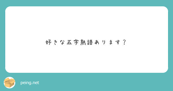 好きな五字熟語あります Peing 質問箱