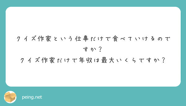 クイズ作家という仕事だけで食べていけるのですか クイズ作家だけで年収は最大いくらですか Peing 質問箱