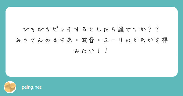 ぴちぴちピッチするとしたら誰ですか みうさんのるちあ 波音 ユーリのどれかを拝みたい Peing 質問箱