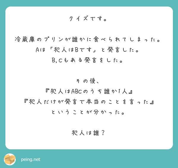 クイズです 冷蔵庫のプリンが誰かに食べられてしまった Aは 犯人はbです と発言した Peing 質問箱