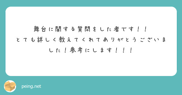 舞台に関する質問をした者です！！
とても詳しく教えてくれてありがとうございました！参考にします！！！