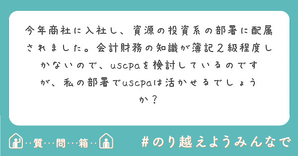 今年商社に入社し、資源の投資系の部署に配属されました。会計財務の知識が簿記２級程度しかないので、uscpaを検討しているのですが、私の部署でuscpaは活かせるでしょうか？