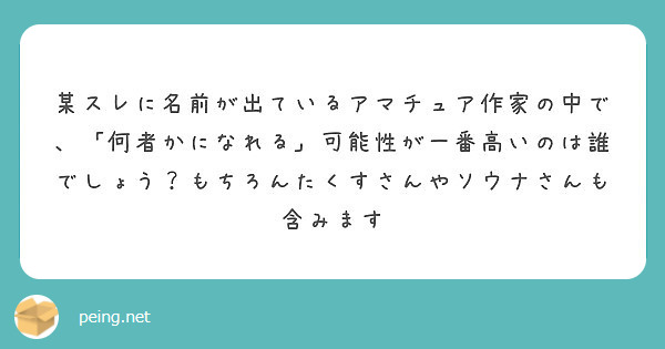 某スレに名前が出ているアマチュア作家の中で 何者かになれる 可能性が一番高いのは誰でしょう もちろんたくすさん Peing 質問箱