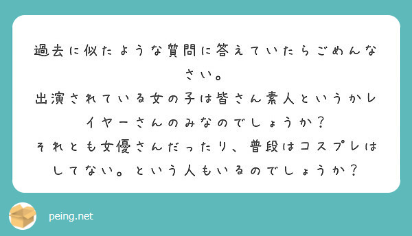 過去に似たような質問に答えていたらごめんなさい。
出演されている女の子は皆さん素人というかレイヤーさんのみなのでしょうか？
それとも女優さんだったり、普段はコスプレはしてない。という人もいるのでしょうか？