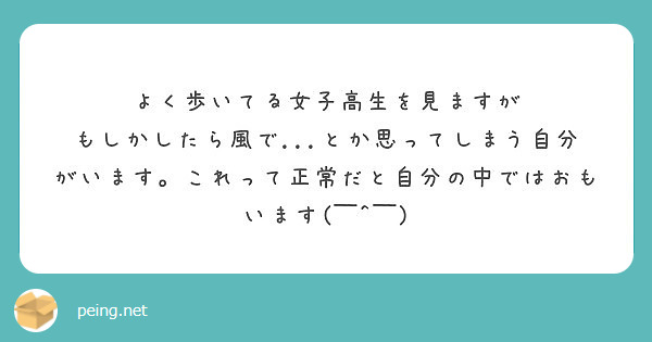 よく歩いてる女子高生を見ますが
もしかしたら風で...とか思ってしまう自分がいます。これって正常だと自分の中ではおもいます(￣^￣)
