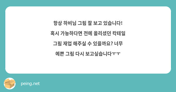 항상 하비님 그림 잘 보고 있습니다! 혹시 가능하다면 전에 올리셨던 칵테일 그림 재업 해주실 수 있을까요? 너무 예쁜 그림 다시 보고싶습니다ㅜㅜ