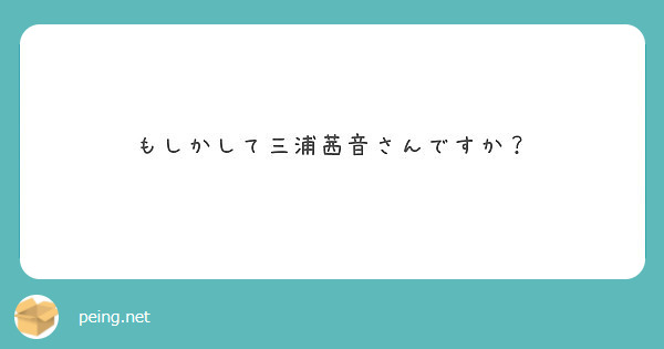 もしかして三浦茜音さんですか Peing 質問箱