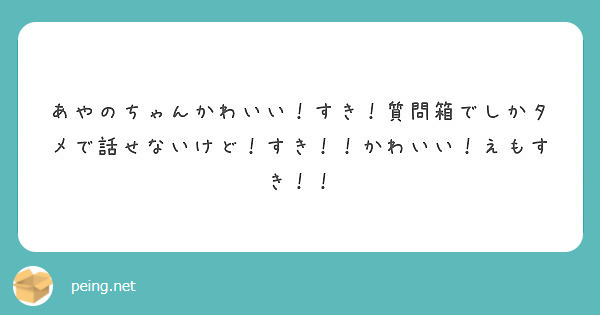 あやのちゃんかわいい すき 質問箱でしかタメで話せないけど すき かわいい えもすき Peing 質問箱