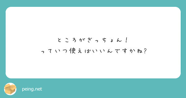 ところがぎっちょん っていつ使えばいいんですかね Peing 質問箱