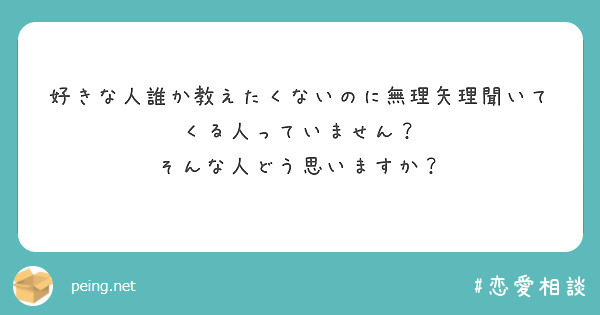 好きな人誰か教えたくないのに無理矢理聞いてくる人っていません そんな人どう思いますか Peing 質問箱