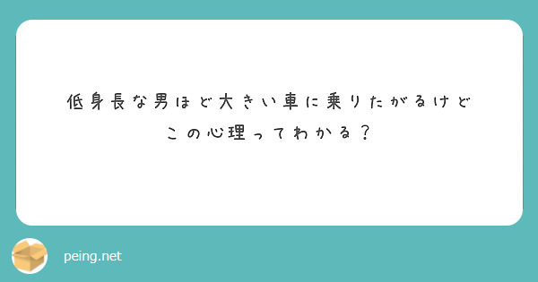 低身長な男ほど大きい車に乗りたがるけど この心理ってわかる Peing 質問箱