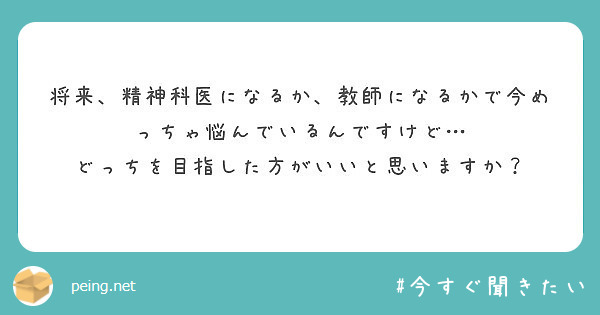 将来 精神科医になるか 教師になるかで今めっちゃ悩んでいるんですけど どっちを目指した方がいいと思いますか Peing 質問箱