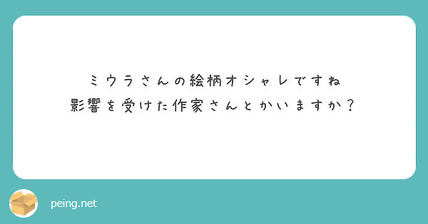 ミウラさんの絵柄オシャレですね 影響を受けた作家さんとかいますか Peing 質問箱