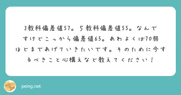 3教科偏差値57 ５教科偏差値55 なんですけどこっから偏差値65 あわよくば70弱ほどまであげていきたいです Peing 質問箱