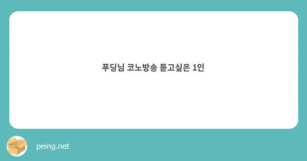 푸딩님 코노방송 듣고싶은 1인