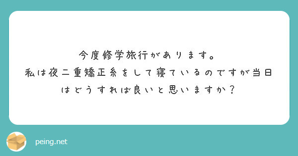 今度修学旅行があります 私は夜二重矯正糸をして寝ているのですが当日はどうすれば良いと思いますか Peing 質問箱