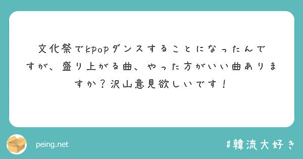 文化祭でkpopダンスすることになったんですが 盛り上がる曲 やった方がいい曲ありますか 沢山意見欲しいです Peing 質問箱