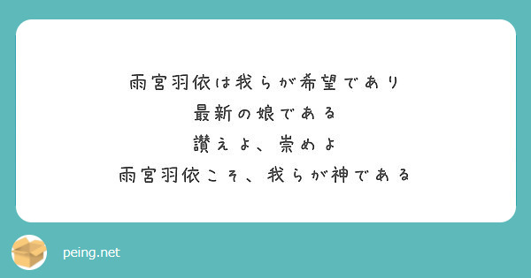 雨宮羽依は我らが希望であり 最新の娘である 讃えよ 崇めよ 雨宮羽依こそ 我らが神である Peing 質問箱