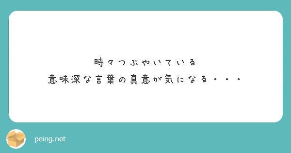 時々つぶやいている 意味深な言葉の真意が気になる Peing 質問箱