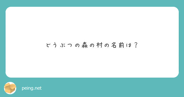 どうぶつの森の村の名前は Peing 質問箱