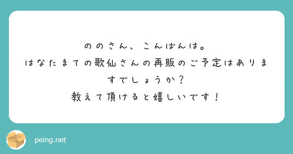 ののさん、こんばんは。
はなたまての歌仙さんの再販のご予定はありますでしょうか？
教えて頂けると嬉しいです！