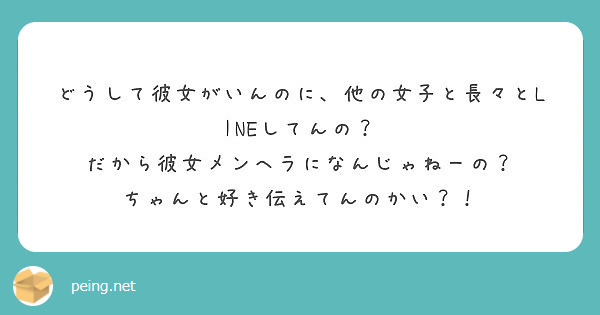 どうして彼女がいんのに 他の女子と長々とlineしてんの だから彼女メンヘラになんじゃねーの Peing 質問箱