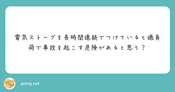 電気ストーブを長時間連続でつけていると過負荷で事故を起こす危険があると思う？