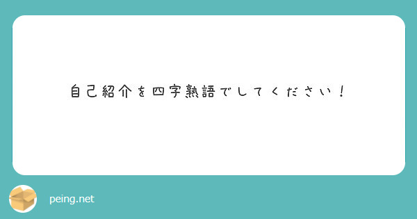 自己紹介を四字熟語でしてください Peing 質問箱