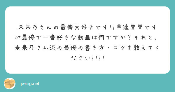 未来乃さんの最俺大好きです 早速質問ですが最俺で一番好きな動画は何ですか それと 未来乃さん流の最俺の書き方 Peing 質問箱