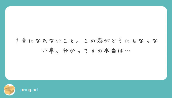 １番になれないこと この恋がどうにもならない事 分かってるの本当は Peing 質問箱