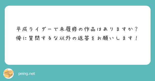 平成ライダーで未履修の作品はありますか 俺に質問するな以外の返答をお願いします Peing 質問箱