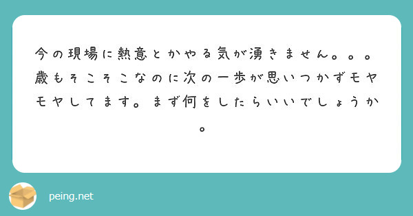 今の現場に熱意とかやる気が湧きません。。。歳もそこそこなのに次の一歩が思いつかずモヤモヤしてます。まず何をしたらいいでしょうか。