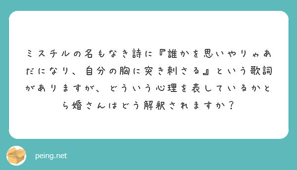 ミスチルの名もなき詩に 誰かを思いやりゃあだになり 自分の胸に突き刺さる という歌詞がありますが どういう心理を Peing 質問箱