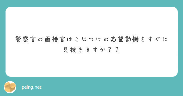 警察官の面接官はこじつけの志望動機をすぐに見抜きますか Peing 質問箱