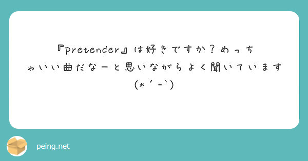 Pretender は好きですか めっちゃいい曲だなーと思いながらよく聞いています Peing 質問箱