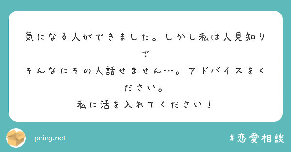 気になる人ができました しかし私は人見知りで そんなにその人話せません アドバイスをください Peing 質問箱