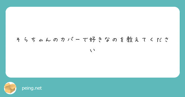 そらちゃんのカバーで好きなのを教えてください