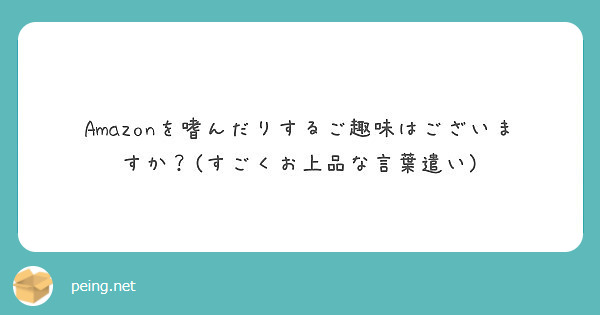 Amazonを嗜んだりするご趣味はございますか すごくお上品な言葉遣い Peing 質問箱