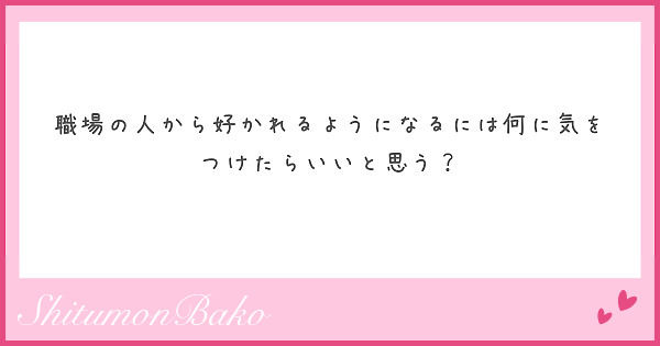 職場の人から好かれるようになるには何に気をつけたらいいと思う？