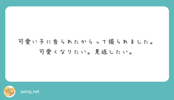 可愛い子に告られたからって振られました 可愛くなりたい 見返したい Peing 質問箱