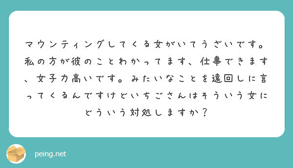 マウンティングしてくる女がいてうざいです 私の方が彼のことわかってます 仕事できます 女子力高いです みたいなこ Peing 質問箱