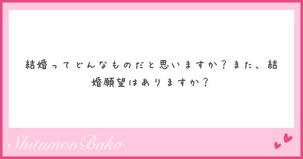 結婚ってどんなものだと思いますか？また、結婚願望はありますか？