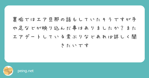 裏垢ではエア旦那の話もしていたそうですが手や足などが映り込んだ事はありましたか またエアデートしている素ぶりなど Peing 質問箱