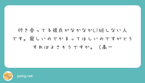 付き合ってる彼氏がなかなかlineしない人です 寂しいのでかまってほしいのですがどうすればよさそうですか 高一 Peing 質問箱