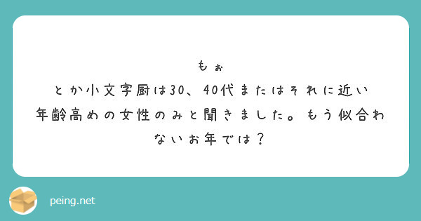 もぉ とか小文字厨は30 40代またはそれに近い年齢高めの女性のみと聞きました もう似合わないお年では Peing 質問箱