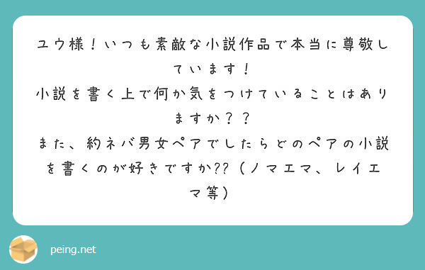 ユウ様 いつも素敵な小説作品で本当に尊敬しています 小説を書く上で何か気をつけていることはありますか Peing 質問箱