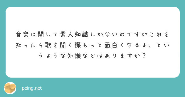音楽に関して素人知識しかないのですがこれを知ったら歌を聞く際もっと面白くなるよ というような知識などはありますか Peing 質問箱 音楽に関して素人知識しかないのですがこれを知ったら歌を聞く際もっと面白くなるよ というような知識などはありますか Peing 質問箱