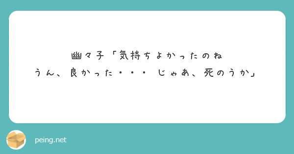 幽々子 気持ちよかったのね うん 良かった じゃあ 死のうか Peing 質問箱