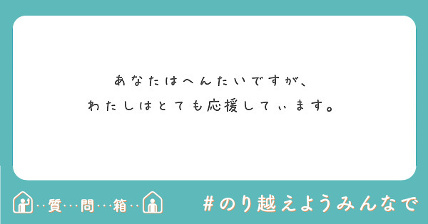 あなたはへんたいですが、
わたしはとても応援してぃます。
